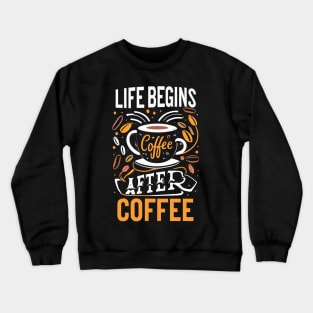 life begins after coffee Crewneck Sweatshirt